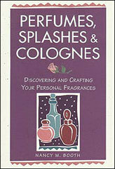 Perfumes, SplashesColognes: Discovering and Crafting Your Personal Fragrances by Deborah Balmuth, Casey Makela, Nancy M. Booth