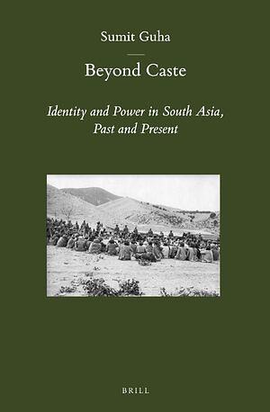 Beyond Caste: Identity and Power in South Asia, Past and Present by Sumit Guha