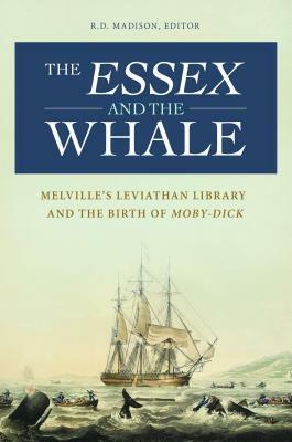 The Essex and the Whale: Melville's Leviathan Library and the Birth of Moby-Dick by 