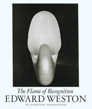 Edward Weston: The Flame of Recognition by Edward Weston
