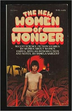 The New Women of Wonder: Recent Science Fiction Stories by Women about Women by Eleanor Aranson, Pamela Sargent, Carol Emshwiller, Sonya Dorman, Pamela Zoline, Chelsea Quinn Yarbro, James Tiptree Jr., Kit Reed, Joan D. Vinge, Josephine Saxton, Vonda N. McIntyre, Joanna Russ