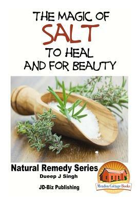 The Magic of Salt To Heal and for Beauty by Dueep J. Singh, John Davidson