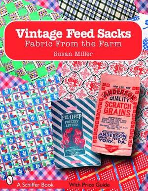 Vintage Feed Sacks: Fabric from the Farm by Susan Miller