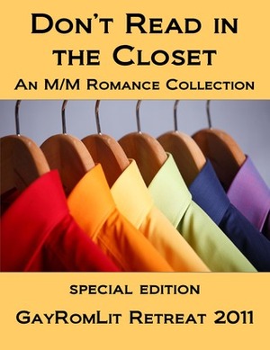 Don't Read in the Closet: GayRomLit Retreat 2011 Special Edition by Taylor V. Donovan, K-lee Klein, Lydia Nyx, Damon Suede, S.J.D. Peterson, Jambrea Jo Jones, L.C. Chase, Cherie Noel, Devon Rhodes, V.J. Summers, Clare London, M.J. O'Shea, Michele L. Montgomery, Marguerite Labbe, Xara X. Xanakas, Jaya Christopher, Eden Winters, Bryl R. Tyne, Jaime Samms, Andrea Speed, Belinda McBride, P.D. Singer, Piper Vaughn, Rachel Haimowitz, Poppy Dennison, J.P. Barnaby, Lissa Kasey, Missy Welsh