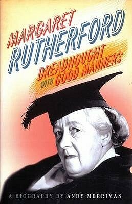 Margaret Rutherford: Dreadnought with Good Manners: A Biography by Andy Merriman