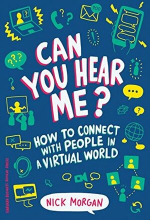 Can You Hear Me?: How to Connect with People in a Virtual World by Nick Morgan