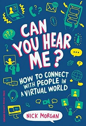 Can You Hear Me?: How to Connect with People in a Virtual World by Nick Morgan