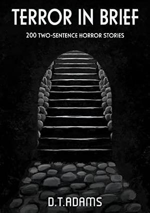 Terror in Brief: 200 Two-Sentence Horror Stories by D.T. Adams