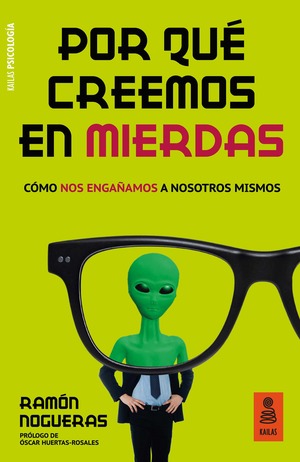 Por qué creemos en mierdas. Cómo nos engañamos a nosotros mismos by Ramón Nogueras