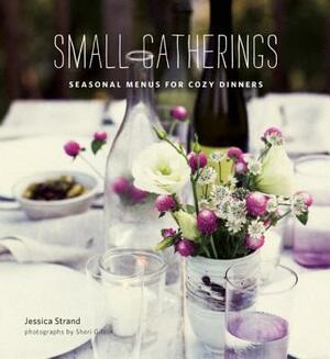 Small Gatherings: Seasonal Menus for Cozy Dinners by Jessica Strand