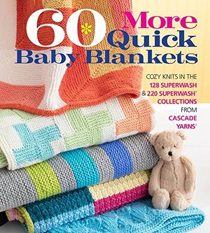 60 More Quick Baby Blankets: Cozy Knits in the 128 Superwash®220 Superwash® Collections from Cascade Yarns® by Sixth &amp; Spring Books