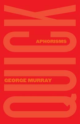 Quick: Aphorisms by George Murray