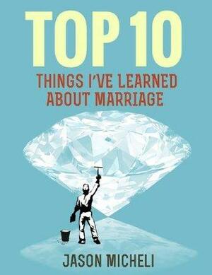 Top 10 Things I've Learned About Marriage by Jason Micheli