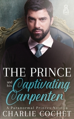 The Prince and His Captivating Carpenter by Charlie Cochet