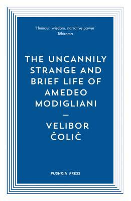 The Uncannily Strange and Brief Life of Amedeo Modigliani by Velibor Colic