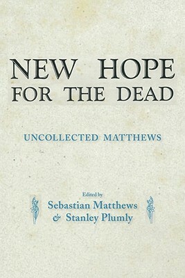 New Hope for the Dead: Uncollected William Matthews by William Matthews