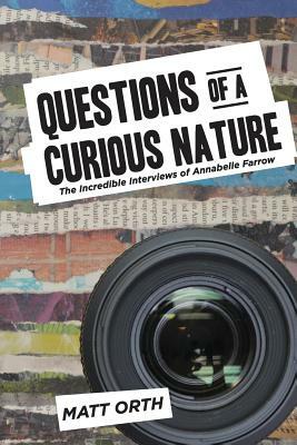 Questions of a Curious Nature: The Incredible Interviews of Annabelle Farrow by Matt Orth