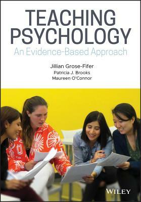 Teaching Psychology: An Evidence-Based Approach by Jillian Grose-Fifer, Patricia J. Brooks, Maureen O'Connor