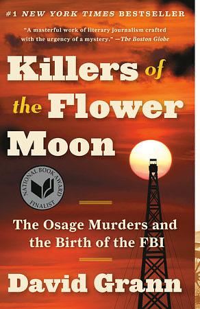 Killers of the Flower Moon: The Osage Murders and the Birth of the FBI by David Grann