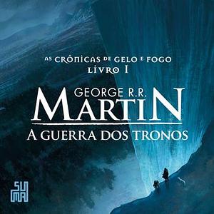 A Guerra dos Tronos by George R.R. Martin