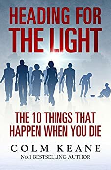 Heading for the Light: The 10 Things That Happen When You Die by Colm Keane