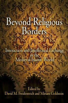 Beyond Religious Borders: Interaction and Intellectual Exchange in the Medieval Islamic World by 