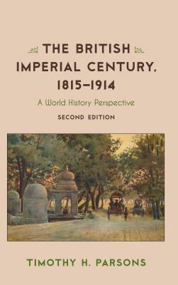 The British Imperial Century, 1815-1914: A World History Perspective, Second Edition by Timothy H. Parsons