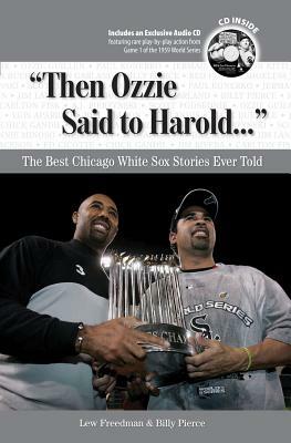 Then Ozzie Said to Harold: The Best Chicago White Sox Stories Ever Told [With CD] by Billy Pierce, Lew Freedman