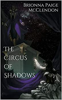 The Circus of Shadows by Brionna Paige McClendon