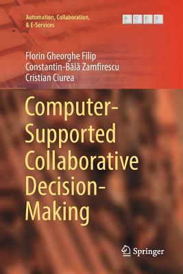 Computer-Supported Collaborative Decision-Making by Constantin-B&#259;l&#259; Zamfirescu, Cristian Ciurea, Florin Gheorghe Filip