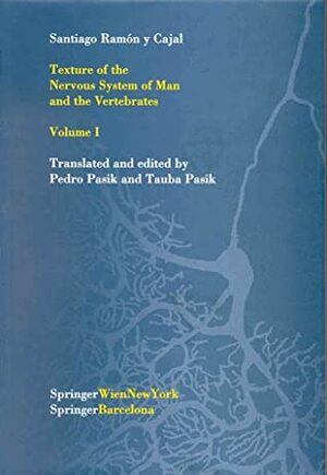 Texture of the Nervous System of Man and the Vertebrates: Volume I by Santiago Ramón y Cajal