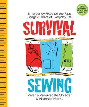 Survival Sewing: Emergency Fixes for the Rips, SnagsTears of Everyday Life by Nathalie Mornu, Valerie Van Arsdale Shrader