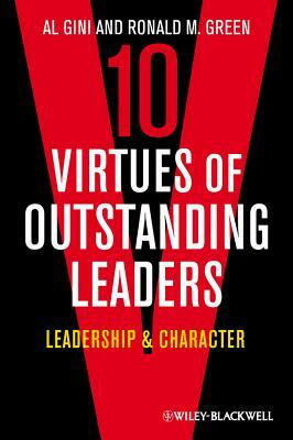 10 Virtues of Outstanding Leaders: Leadership and Character by Al Gini, Ronald M. Green