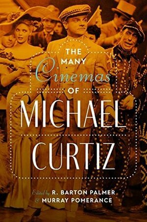 The Many Cinemas of Michael Curtiz by R. Barton Palmer, Murray Pomerance