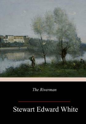 The Riverman by Stewart Edward White