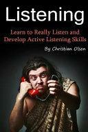 Listening: Learn to Really Listen and Develop Active Listening Skills by Christian Olsen