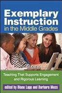 Exemplary Instruction in the Middle Grades: Teaching That Supports Engagement and Rigorous Learning by Barbara Moss, Diane Lapp