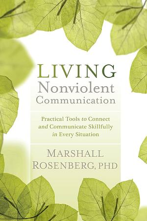 Living Non-Violent Communication by Marshall B. Rosenberg, Marshall B. Rosenberg