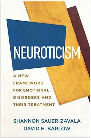 Neuroticism: A New Framework for Emotional Disorders and Their Treatment by David H. Barlow, Shannon Sauer-Zavala