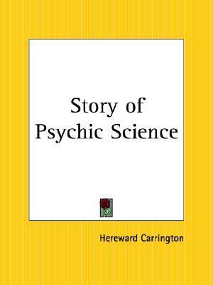 Story of Psychic Science by Hereward Carrington