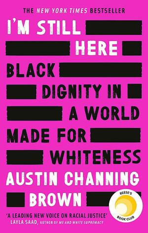 I'm Still Here: Black Dignity in a World Made for Whiteness: 'An example of how one woman can change the world by telling the truth about her life' GLENNON DOYLE, author of UNTAMED by Austin Channing Brown