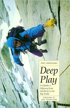 Deep Play: A Climber's Odyssey from Llanberis to the Big Walls by Paul Pritchard