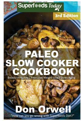 Paleo Slow Cooker Cookbook: Over 100 Quick & Easy Gluten Free Paleo Low Cholesterol Whole Foods Recipes full of Antioxidants & Phytochemicals by Don Orwell