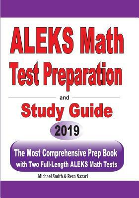 ALEKS Math Test Preparation and study guide: The Most Comprehensive Prep Book with Two Full-Length ALEKS Math Tests by Michael Smith, Reza Nazari