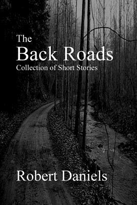 The Back Roads Collection of Short Stories by Robert Daniels