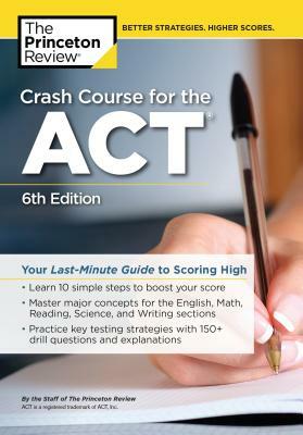 Crash Course for the Act, 6th Edition: Your Last-Minute Guide to Scoring High by The Princeton Review