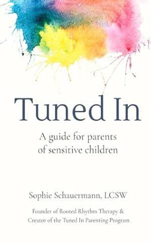 Tuned In : A Guide for Parents of Sensitive Children by 