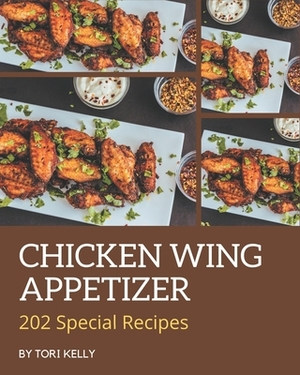 202 Special Chicken Wing Appetizer Recipes: Enjoy Everyday With Chicken Wing Appetizer Cookbook! by Tori Kelly