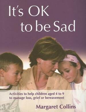 It's Ok to Be Sad: Activities to Help Children Aged 4-9 to Manage Loss, Grief or Bereavement [With CDROM] by Margaret Collins