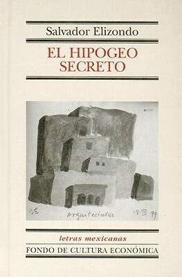 El Hipogeo Secreto by Salvador Elizondo